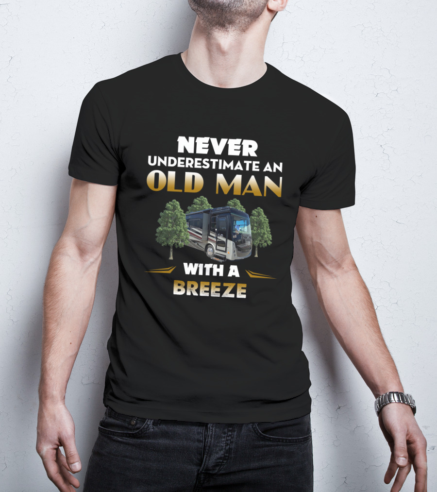 NEVER UNDERESTIMATE AN OLD MAN WITH A BREEZE T-Shirt