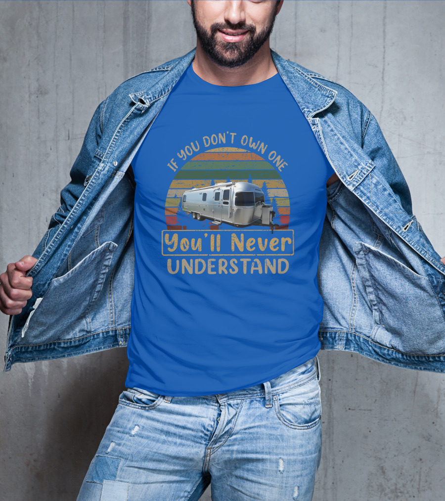 Airstream Classic 30 If You Don't Own One You'll Never Understand T-Shirt