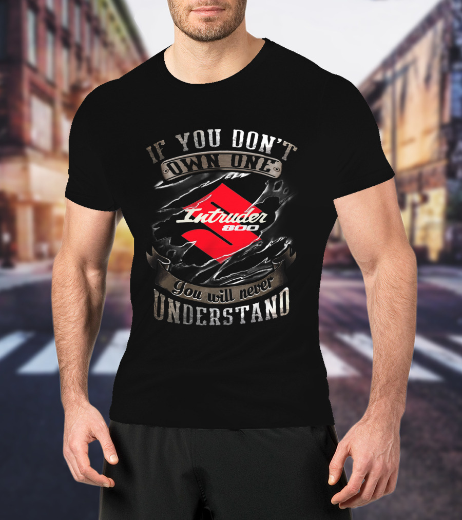 Suzuki Intruder 800 If You Don't Own One You Will Never Understand T-Shirt