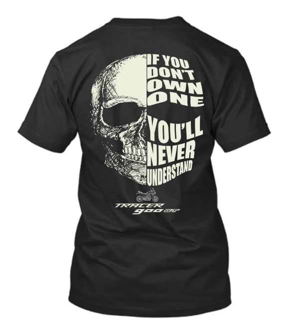 If You Don’t Own One You’ll Never Understand Tracer 900 GT Skull Motorcycle T-Shirt