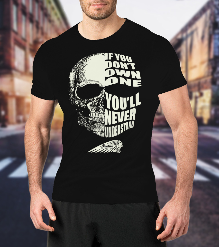 Indian Motorcycle If You Don't Own One You'll Never Understand Skull T-Shirt