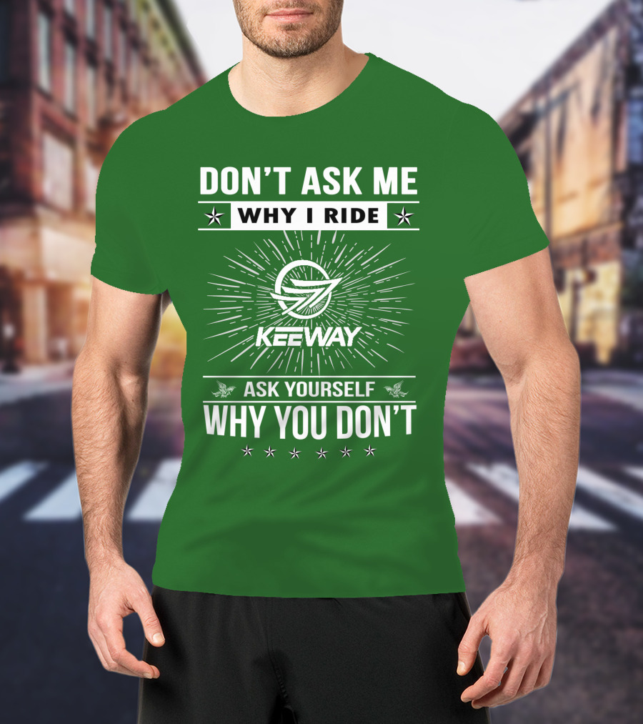 Don't Ask ME Why I Ride Keeway Speed 125 Ask Yourself Why You Don't T-Shirt
