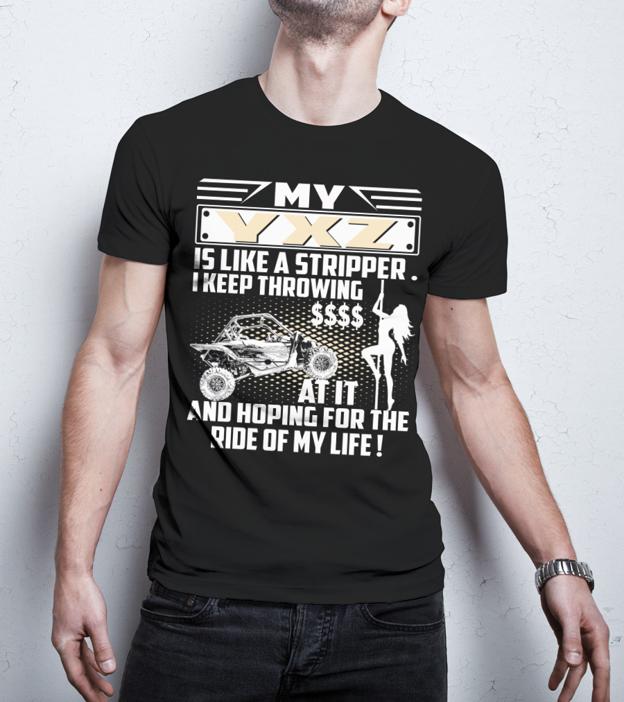My YXZ Is Like A Stripper I Keep Throwing Money Hoping For The Ride Of My Life T-Shirt