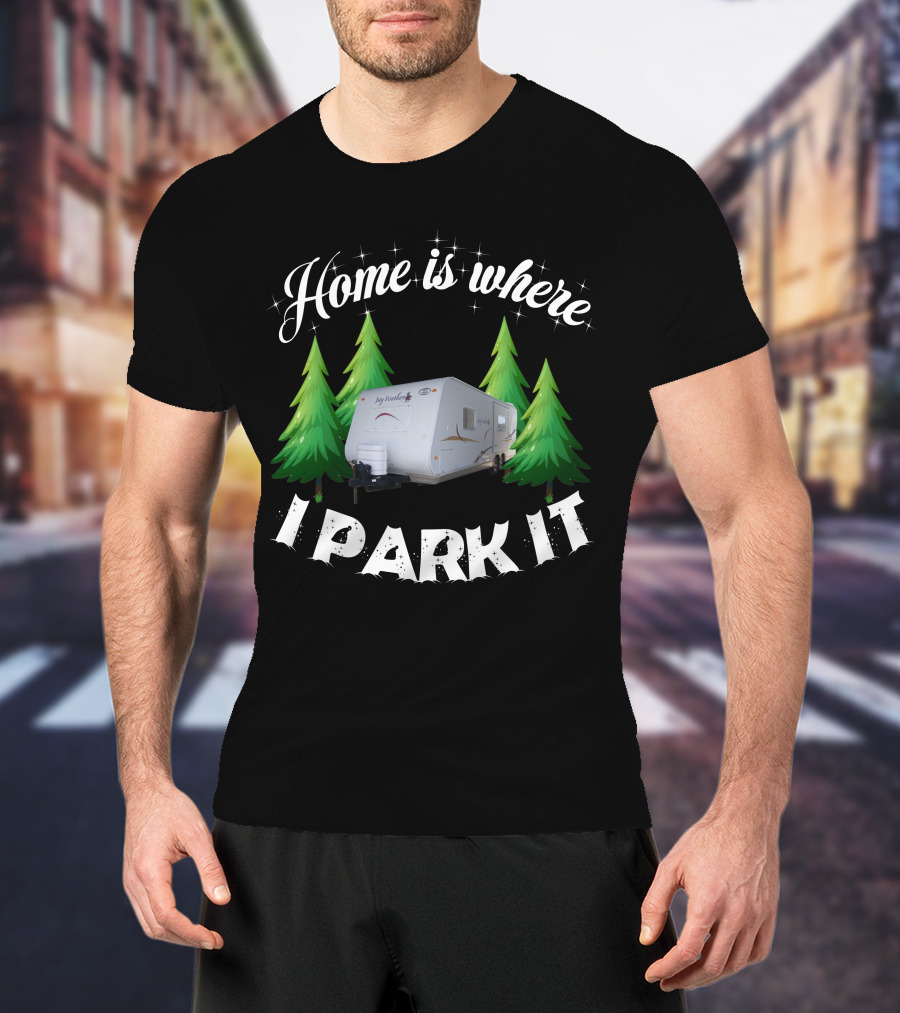 Home Is Where I Park It RV Camper Between Evergreen Trees T-Shirt