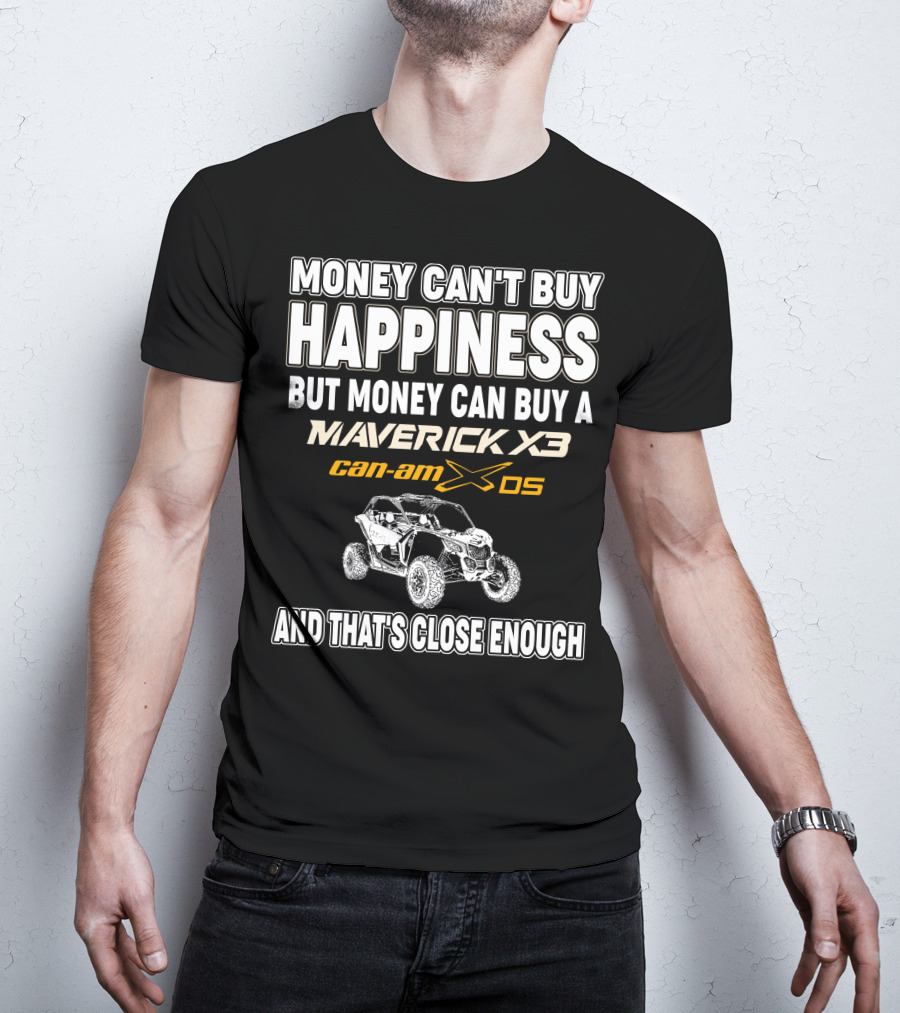 Money Can't Buy Happiness But Money Can Buy A Maverick X3 Can-Am X DS And That's Close Enough T-Shirt