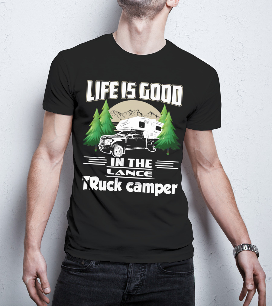 LIFE IS GOOD IN THE LANCE Truck Camper T-Shirt