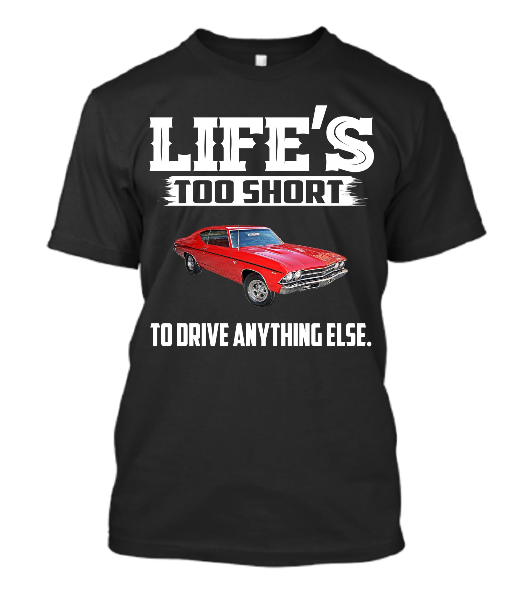 LIFE'S TOO SHORT 1969 Chevelle SS396 TO DRIVE ANYTHING ELSE T-Shirt