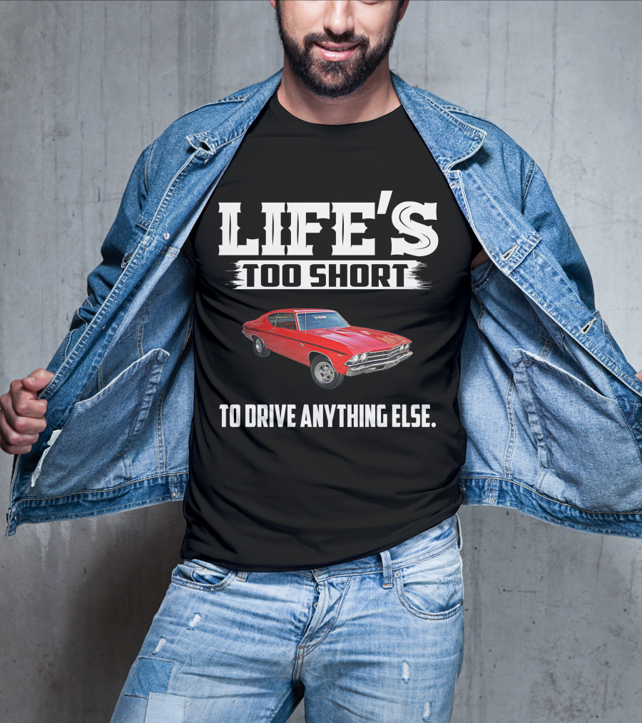 LIFE'S TOO SHORT 1969 Chevelle SS396 TO DRIVE ANYTHING ELSE T-Shirt