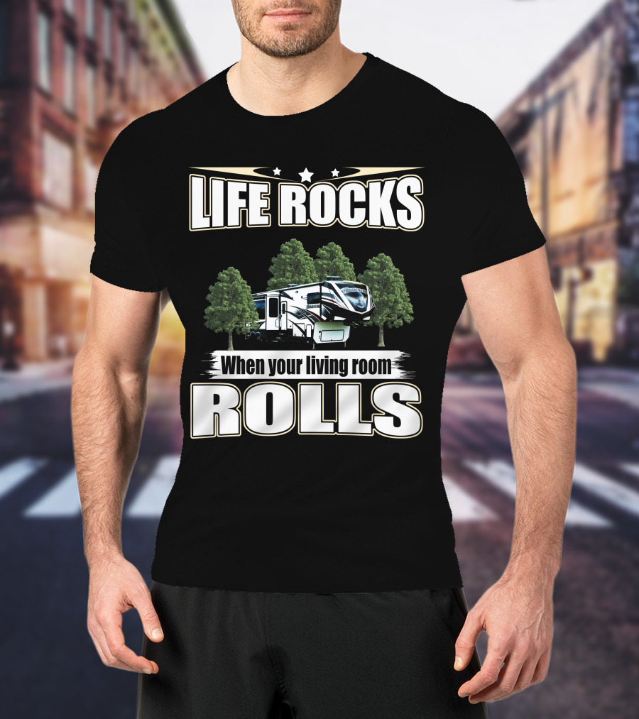 LIFE ROCKS When Your Living Room Rolls RV Camping T-Shirt