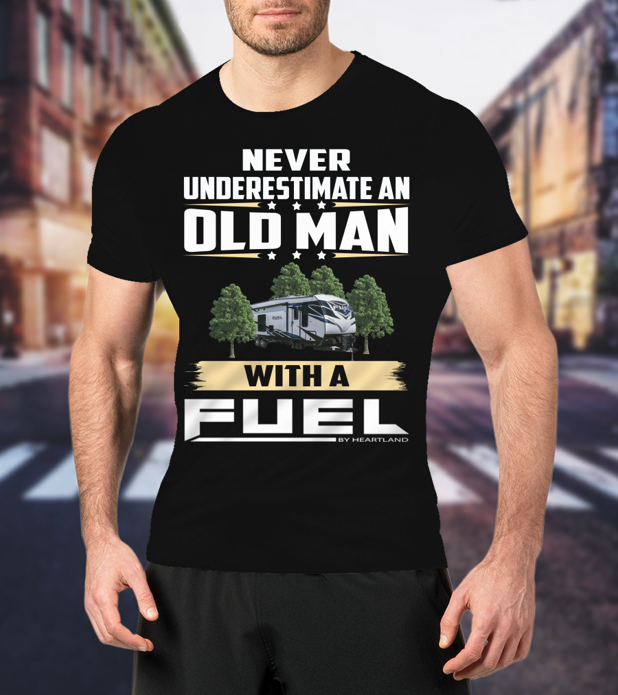 Never Underestimate An Old Man With A Fuel Toy Hauler By Heartland T-Shirt