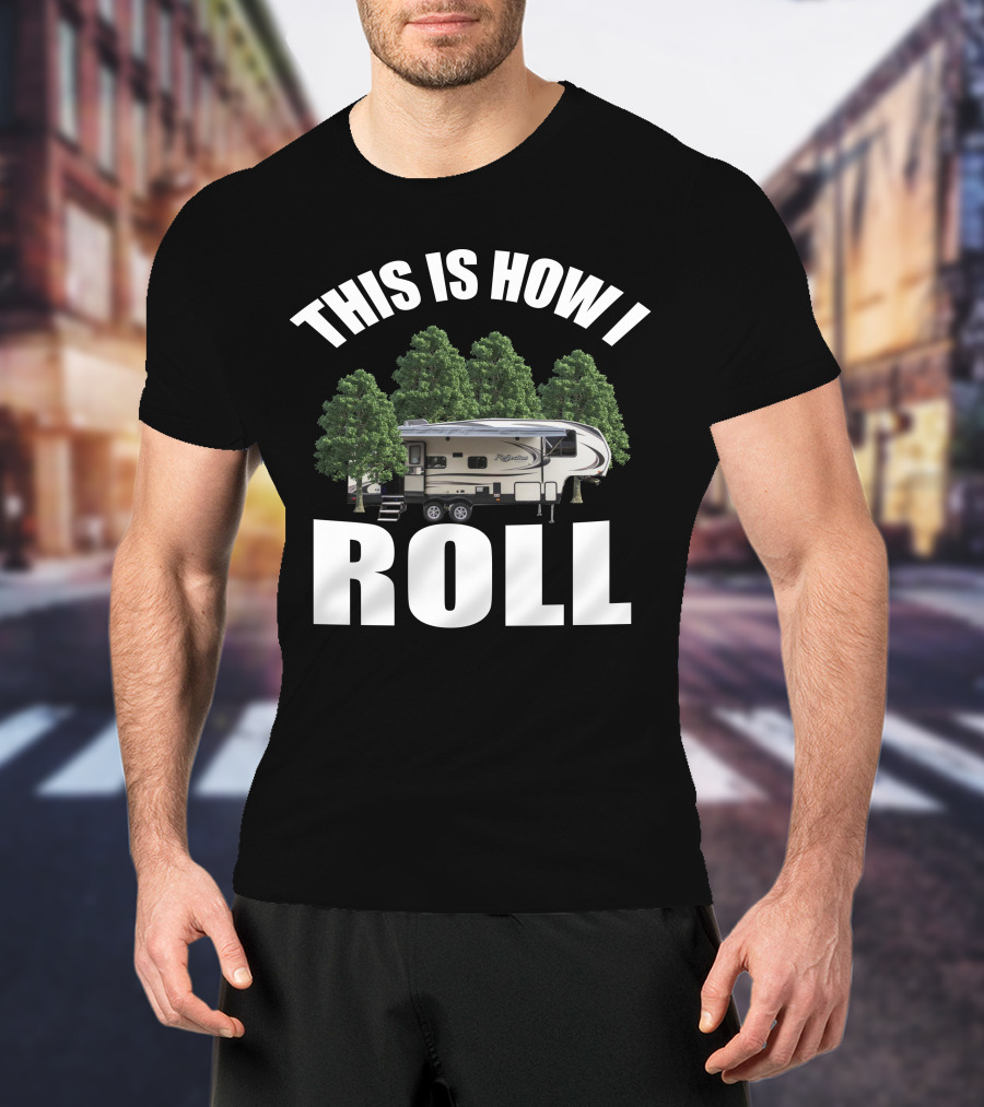 This Is How I Roll Camper RV Forest Adventure T-Shirt