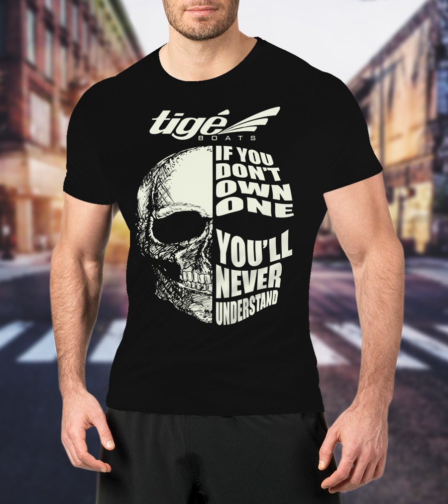 Tige Boats If You Don't Own One You'll Never Understand T-Shirt