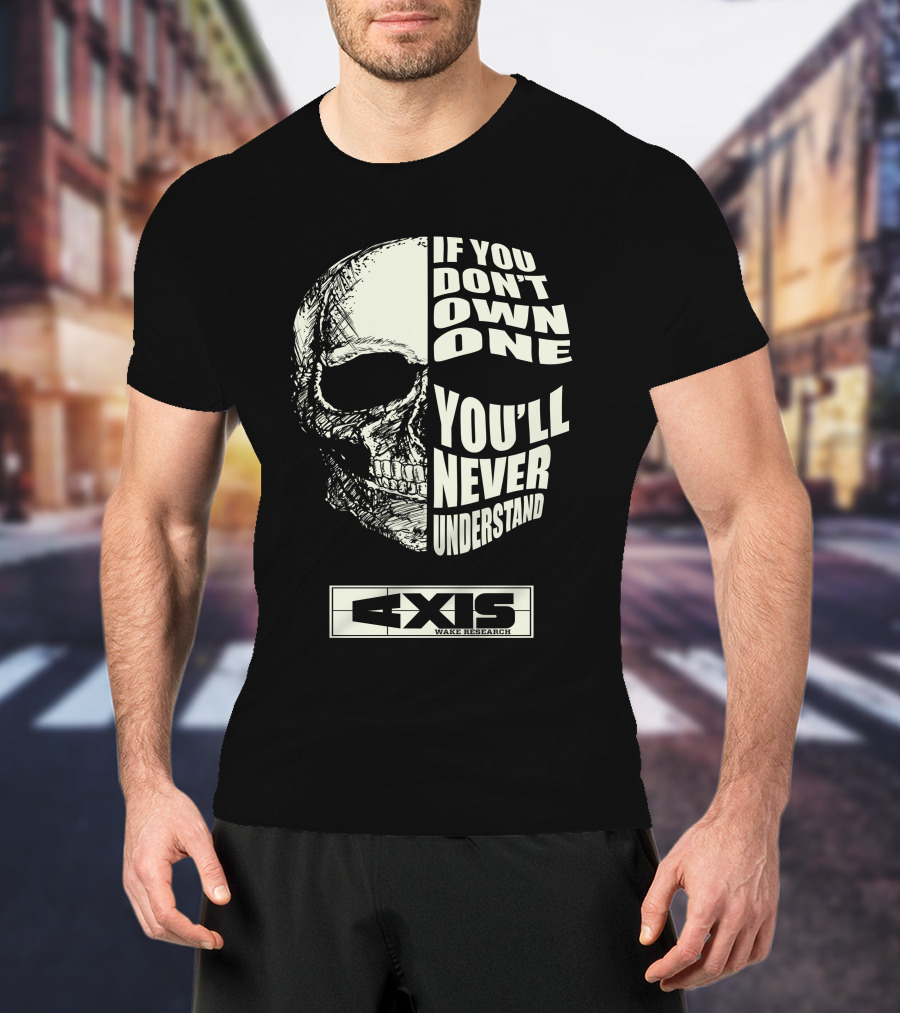 If You Don't Own One You'll Never Understand Axis Wake Research T-Shirt