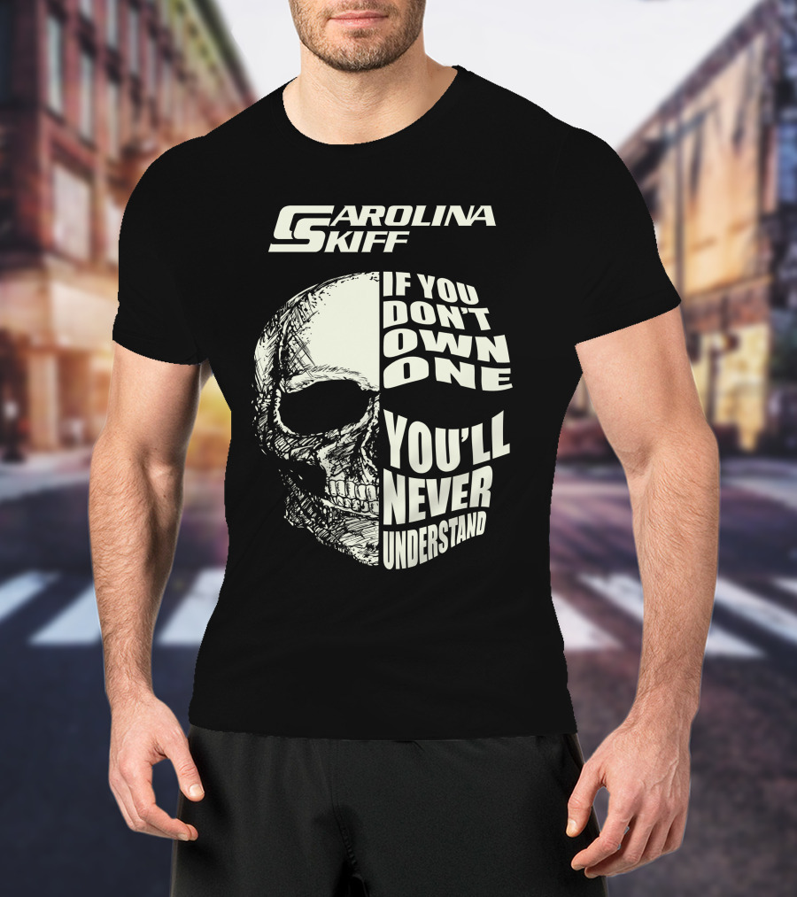Carolina Skiff If You Don't Own One You'll Never Understand T-Shirt