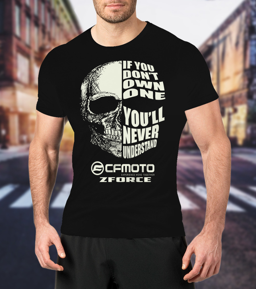 If You Don't Own One You'll Never Understand CFMOTO Experience More Together Z Force T-Shirt