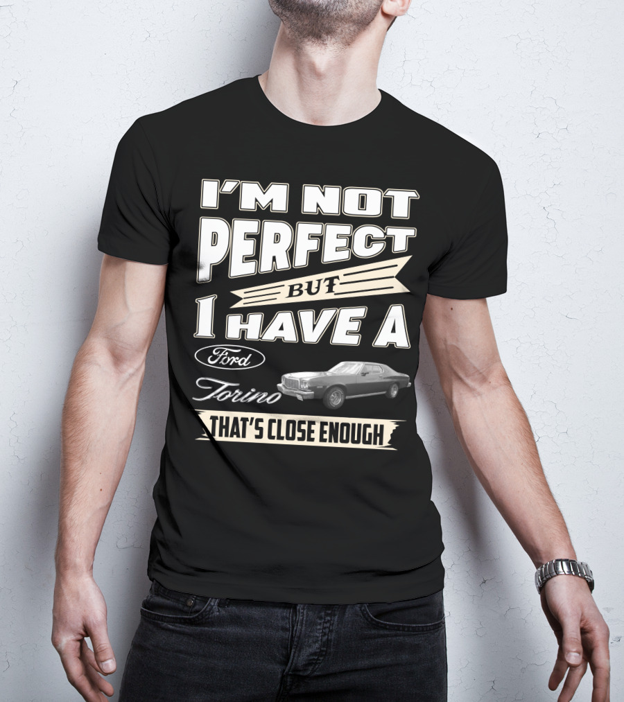 I'm Not Perfect But I Have A Ford Torino That's Close Enough T-Shirt