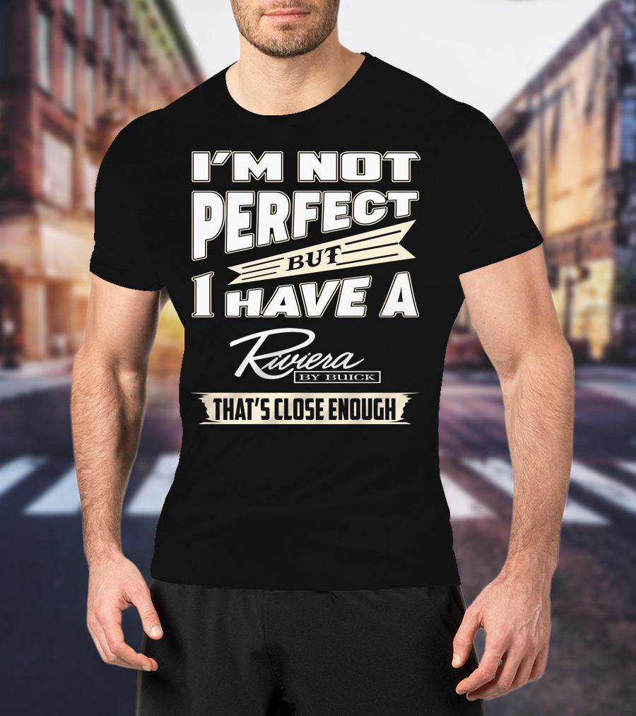 I'm Not Perfect But I Have A Riviera By Buick That's Close Enough T-Shirt