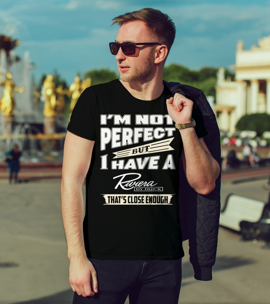 I'm Not Perfect But I Have A Riviera By Buick That's Close Enough T-Shirt