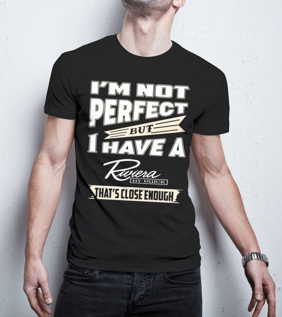I'm Not Perfect But I Have A Riviera By Buick That's Close Enough T-Shirt