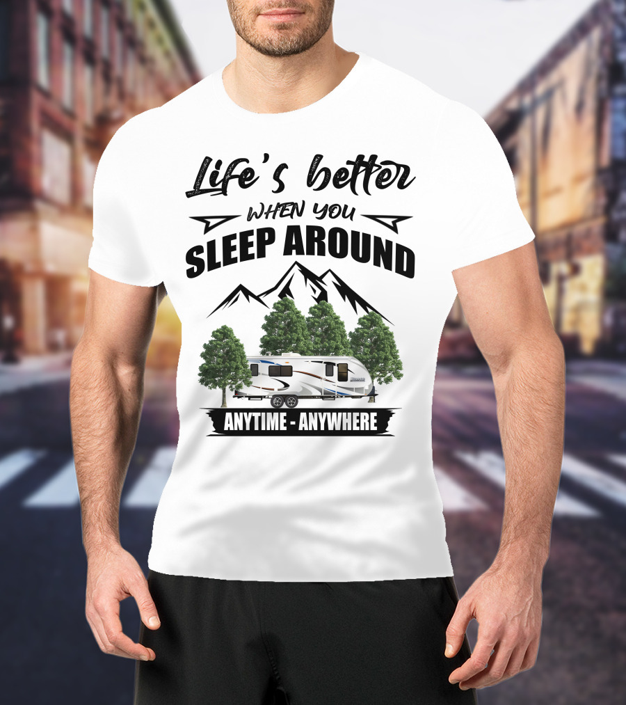 Life's Better When You Sleep Around Lance Camper Anytime Anywhere T-Shirt