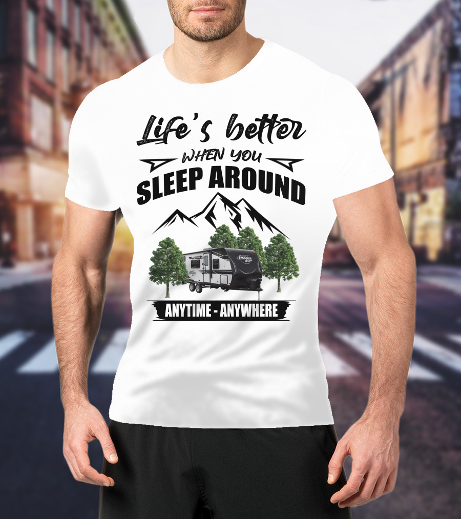 Life's Better When You Sleep Around Anytime Anywhere Grand Design Imagine XLS T-Shirt