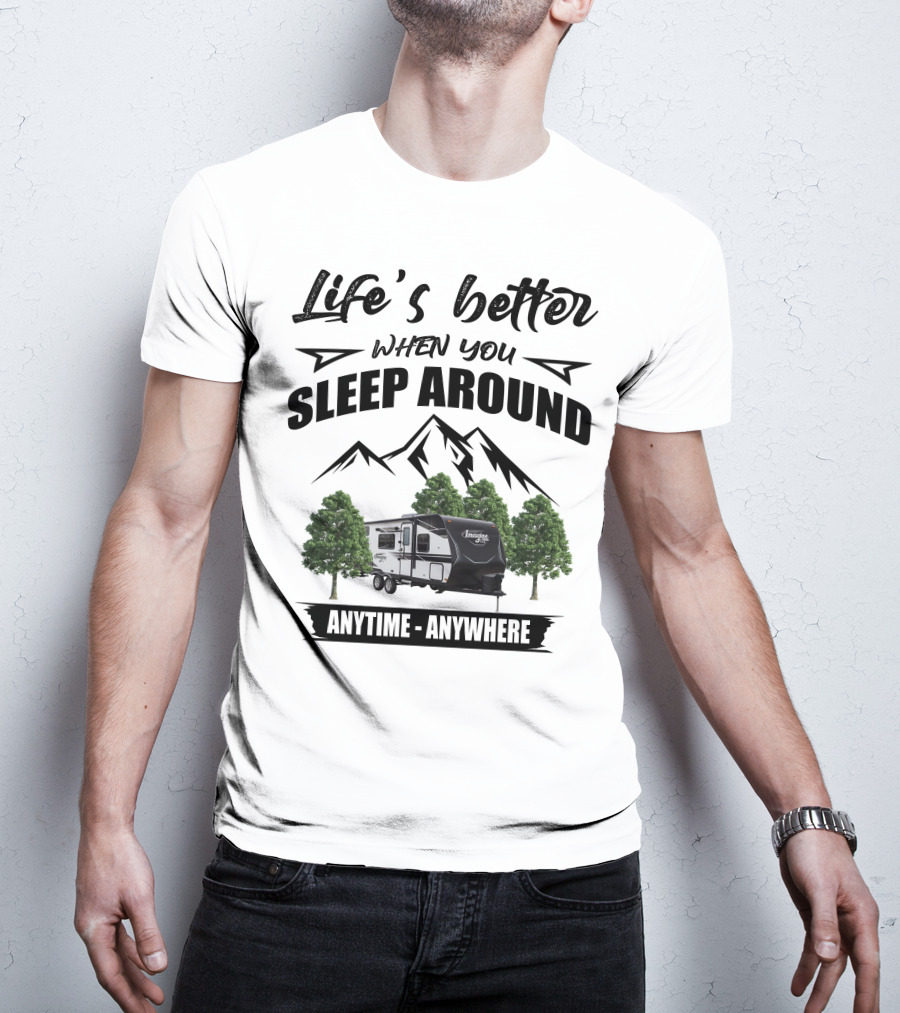 Life's Better When You Sleep Around Anytime Anywhere Grand Design Imagine XLS T-Shirt