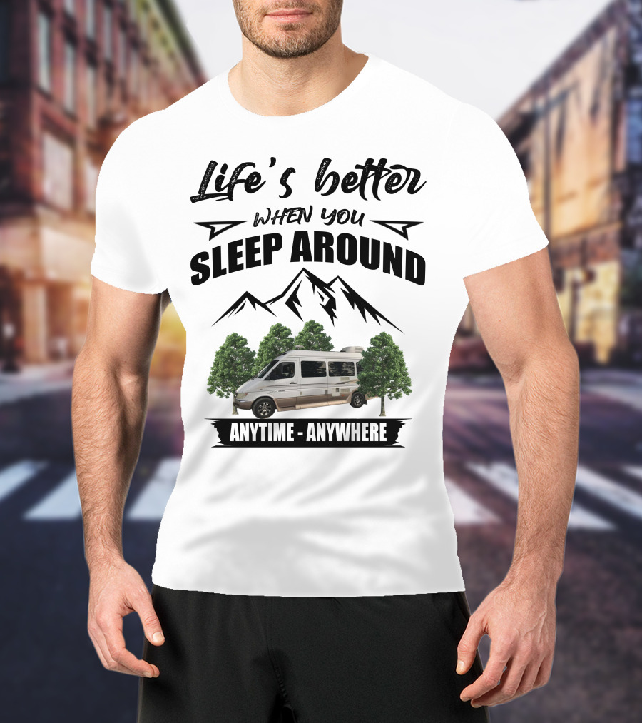 Life's Better When You Sleep Around Anytime Anywhere Roadtrek T-Shirt