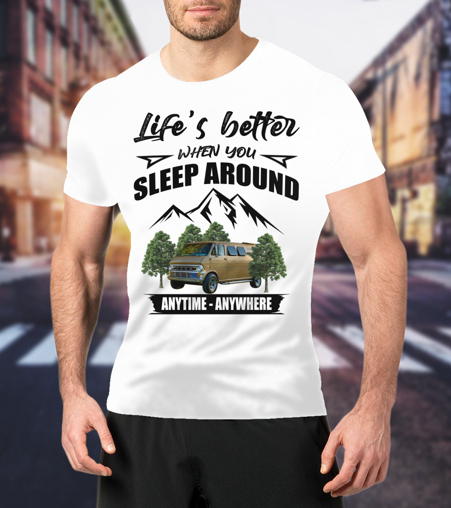 Life's Better When You Sleep Around Anytime Anywhere Ford Van Camping Mountains Trees T-Shirt