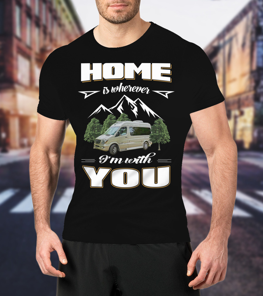 Home Is Wherever I'm With You Roadtreking Rv Mountains Trees Van Life T-Shirt
