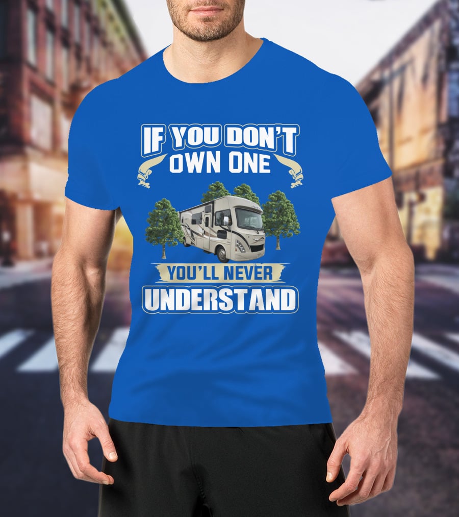 If You Don't Own One You'll Never Understand RV Trees T-Shirt