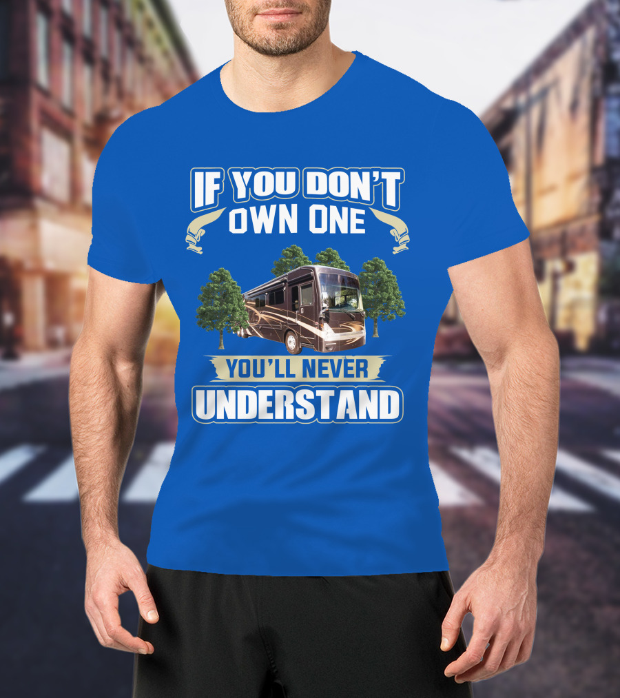 If You Don't Own One You'll Never Understand Thor Motor Coach Tuscany T-Shirt