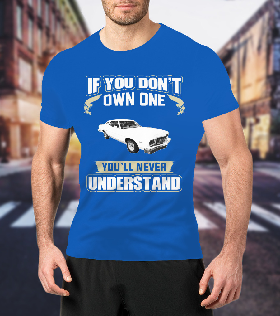 1976 Ford Torino If You Don't Own One You'll Never Understand T-Shirt