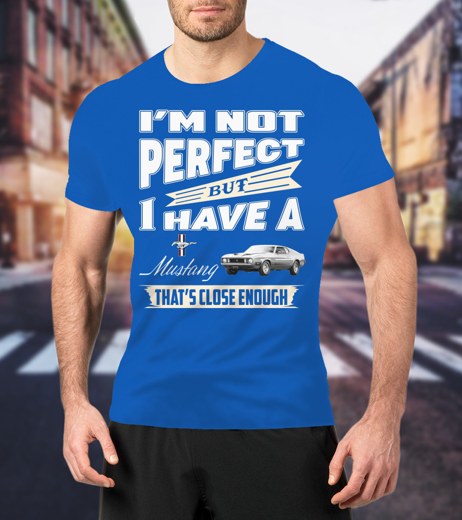I'm Not Perfect But I Have A 1973 Mustang That's Close Enough T-Shirt