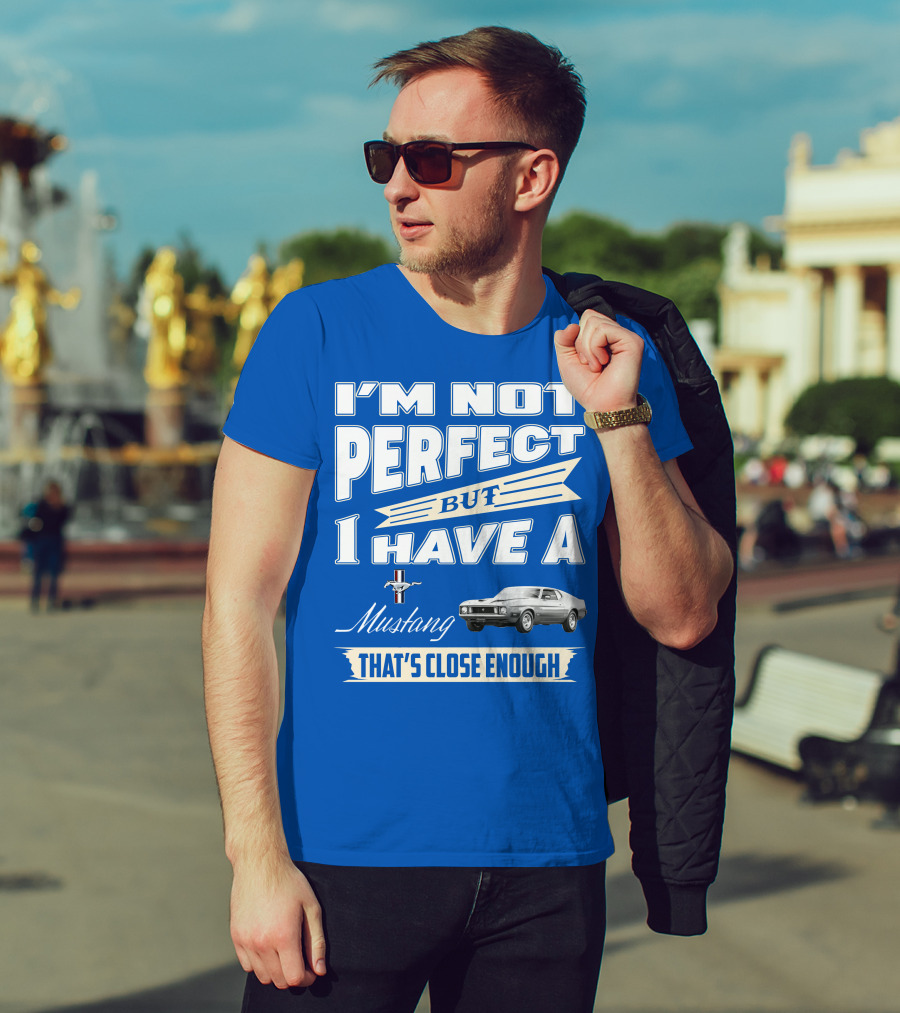 I'm Not Perfect But I Have A 1973 Mustang That's Close Enough T-Shirt