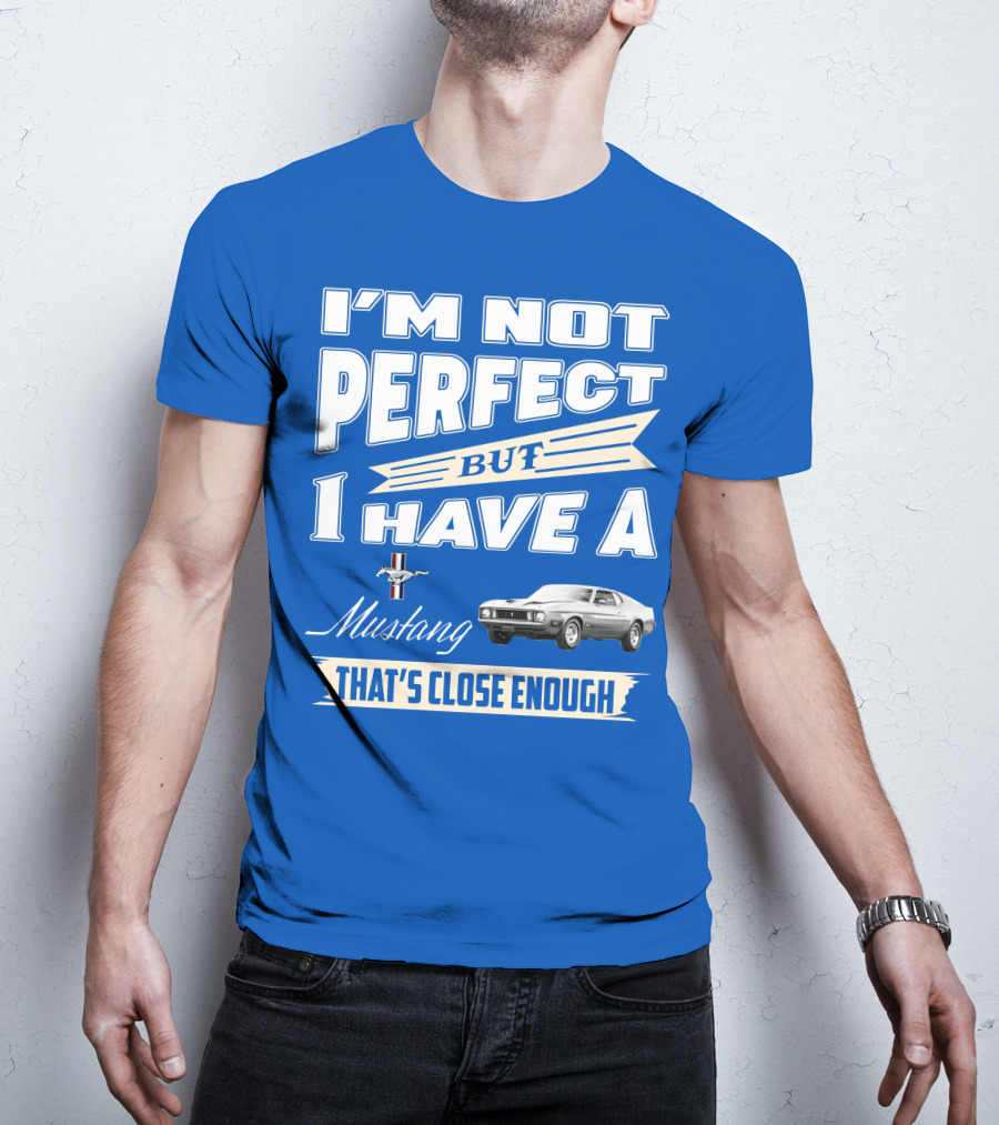 I'm Not Perfect But I Have A 1973 Mustang That's Close Enough T-Shirt