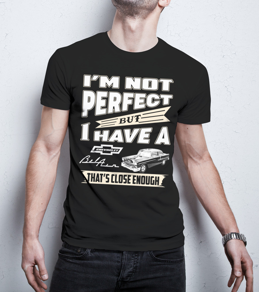 I'm Not Perfect But I Have A Chevrolet Bel Air 1955 Chevy That's Close Enough T-Shirt
