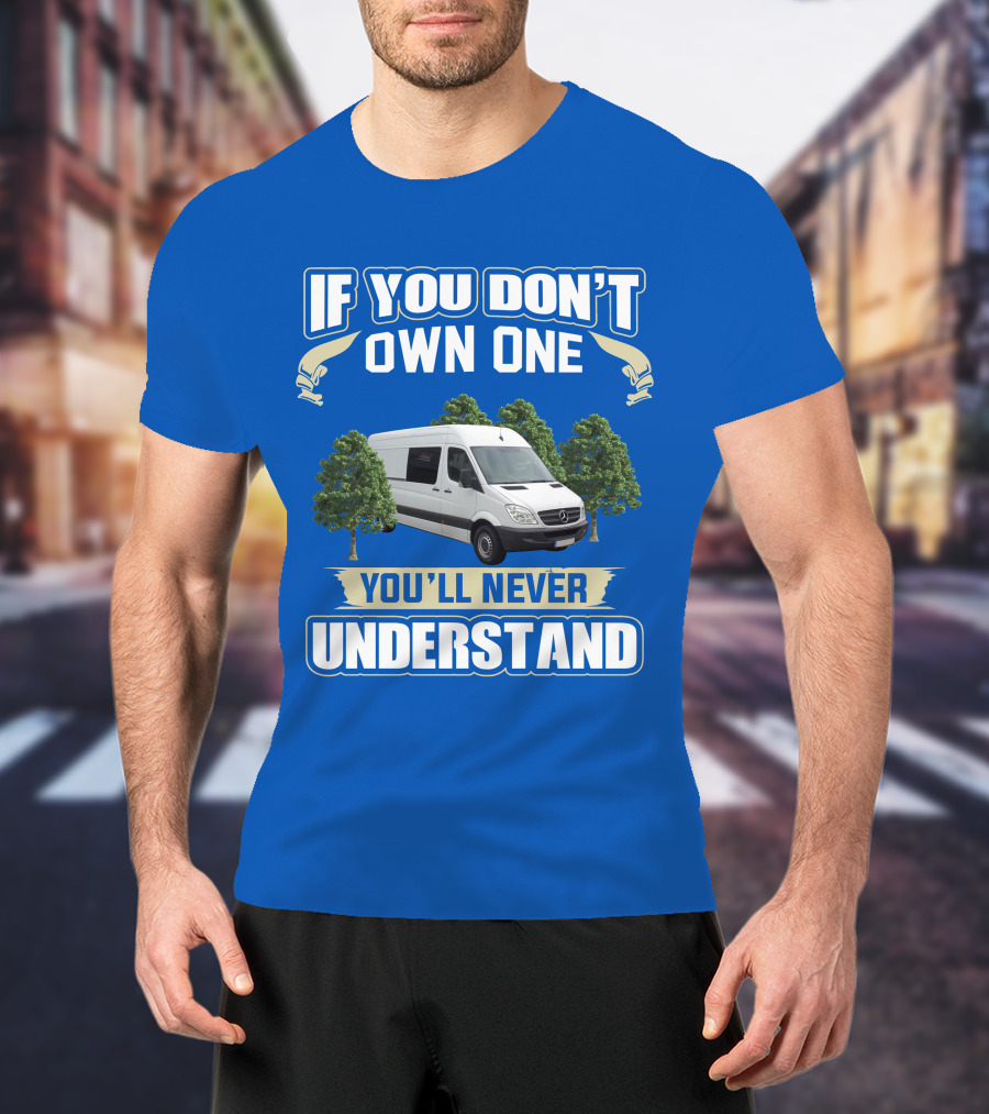 If You Don't Own One You'll Never Understand Sprinter Build T-Shirt