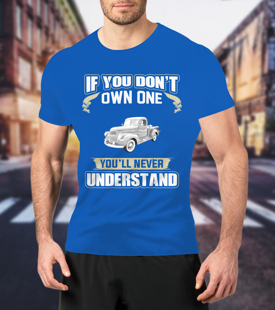 If You Don't Own One You'll Never Understand Chevy Trucks T-Shirt
