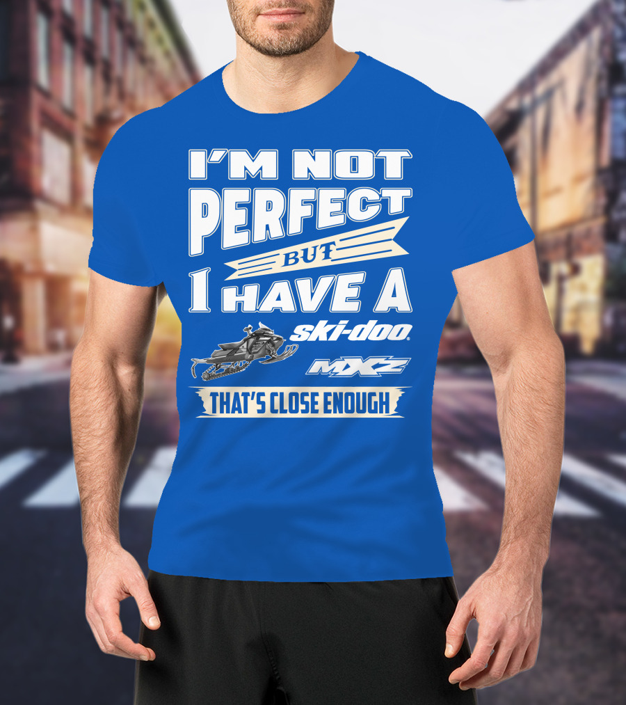I'm Not Perfect But I Have A Ski-Doo MXZ That's Close Enough T-Shirt