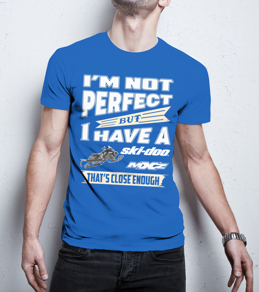 I'm Not Perfect But I Have A Ski-Doo MXZ That's Close Enough T-Shirt