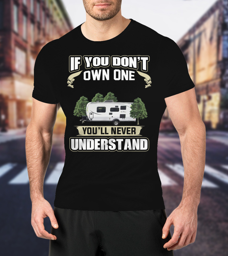 If You Don't Own One EPro Campers You'll Never Understand T-Shirt