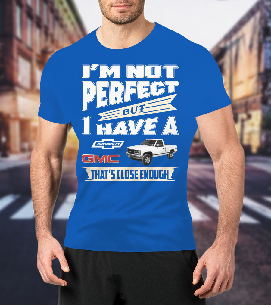 I'm Not Perfect But I Have A Chevrolet GMC That's Close Enough 1989 Sierra T-Shirt