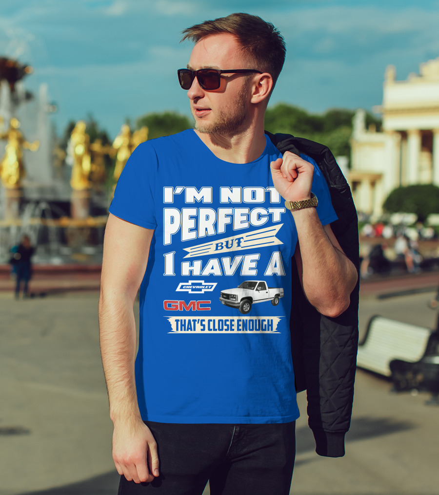I'm Not Perfect But I Have A Chevrolet GMC That's Close Enough 1989 Sierra T-Shirt