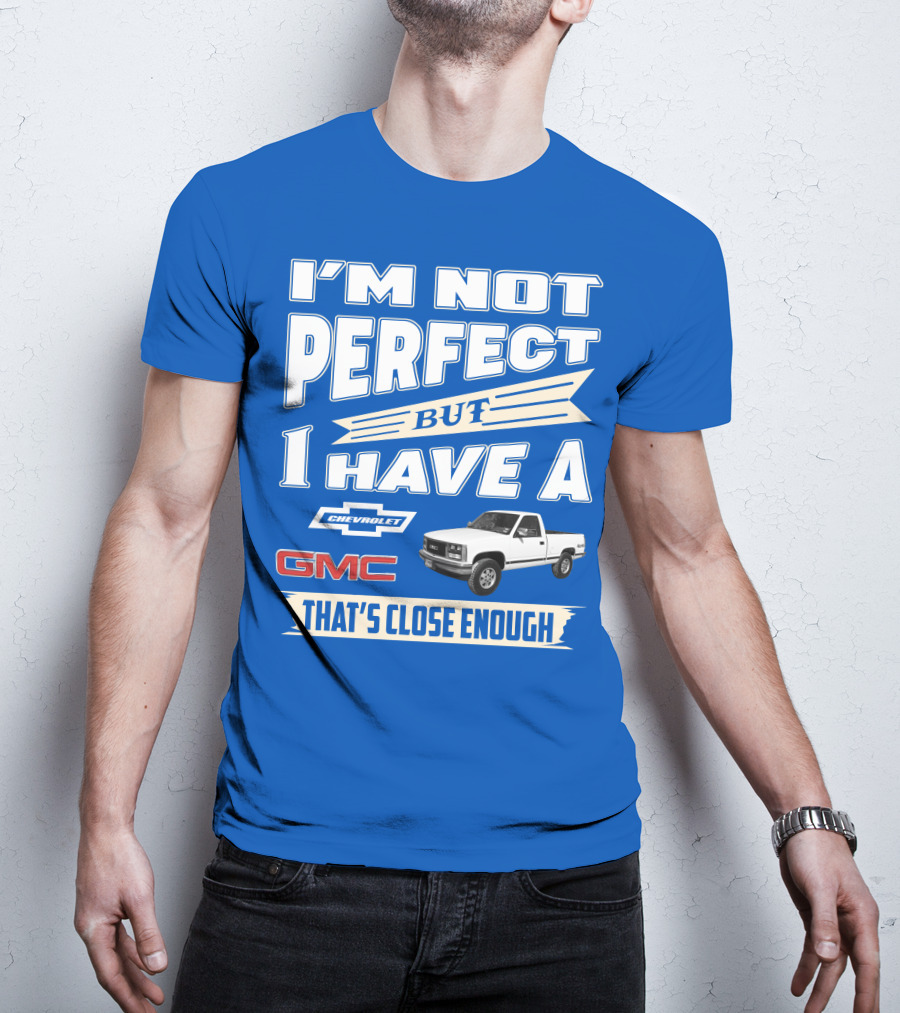 I'm Not Perfect But I Have A Chevrolet GMC That's Close Enough 1989 Sierra T-Shirt