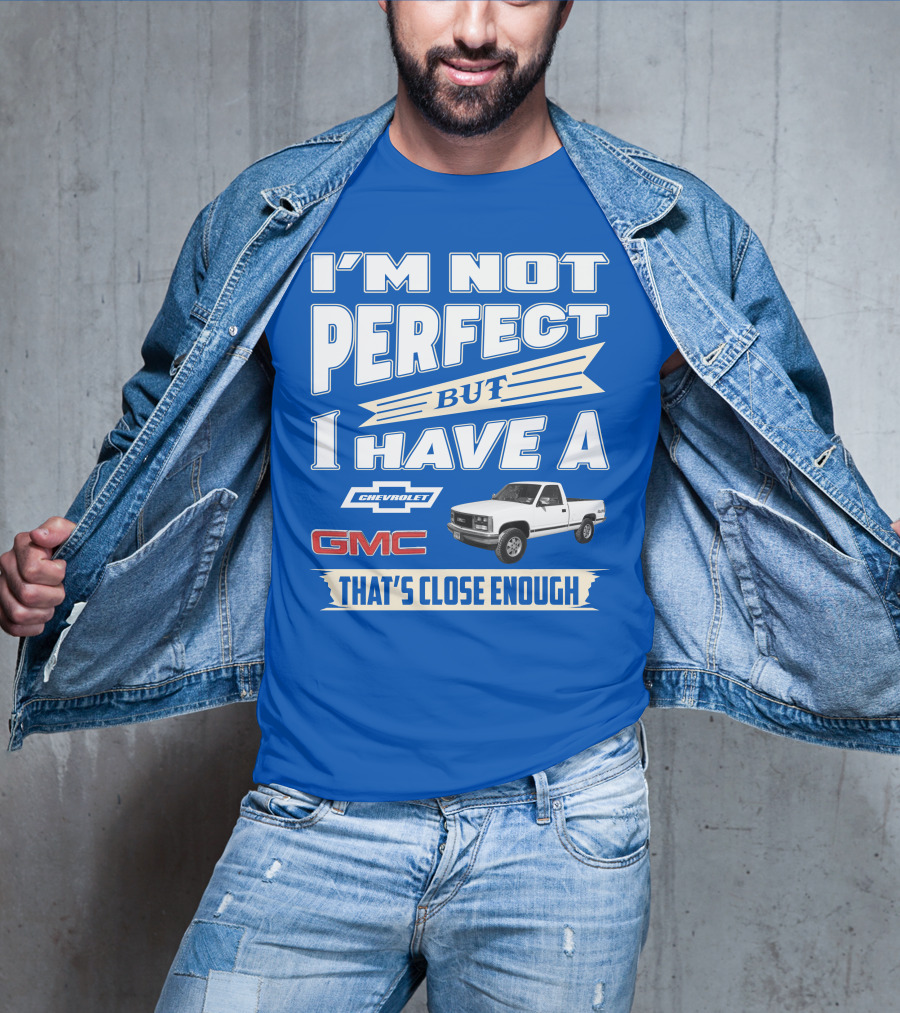 I'm Not Perfect But I Have A Chevrolet GMC That's Close Enough 1989 Sierra T-Shirt