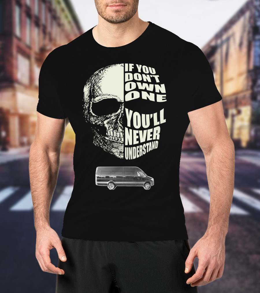If You Don't Own One Sprinter Van You'll Never Understand T-Shirt