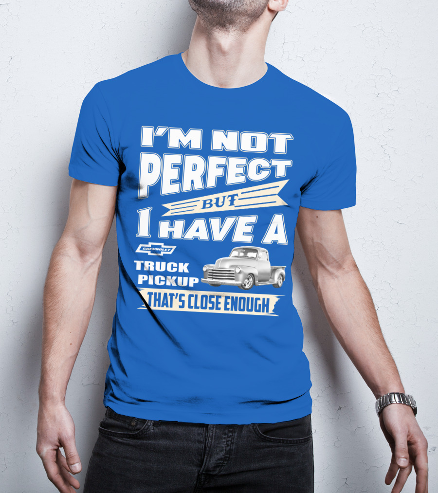 I'm Not Perfect But I Have A Chevy Truck Pickup That's Close Enough T-Shirt