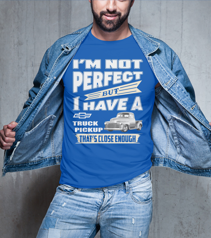 I'm Not Perfect But I Have A Chevy Truck Pickup That's Close Enough T-Shirt