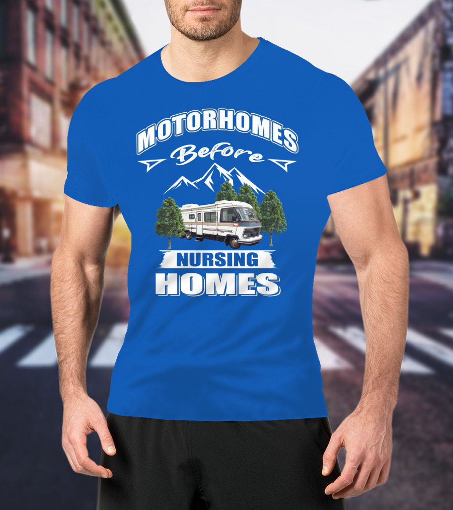 Motorhomes Before Nursing Homes T-Shirt