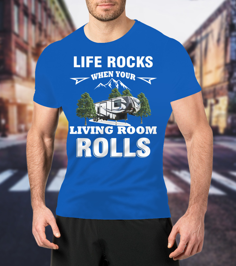 Life Rocks When Your Living Room Rolls Toy Haulers RV T-Shirt